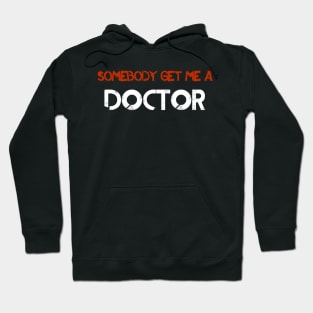 Somebody Get Me A Doctor! Hoodie